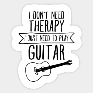 I Don't Need Therapy I Just Need To Play Guitar Sticker